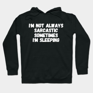 I'm not always sarcastic sometimes I'm sleeping Hoodie